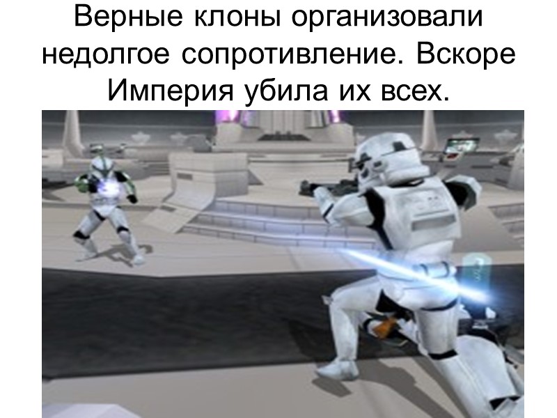 Верные клоны организовали недолгое сопротивление. Вскоре Империя убила их всех.